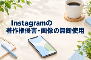 Instagramの著作権侵害・画像の無断使用｜文化庁基準の対処法